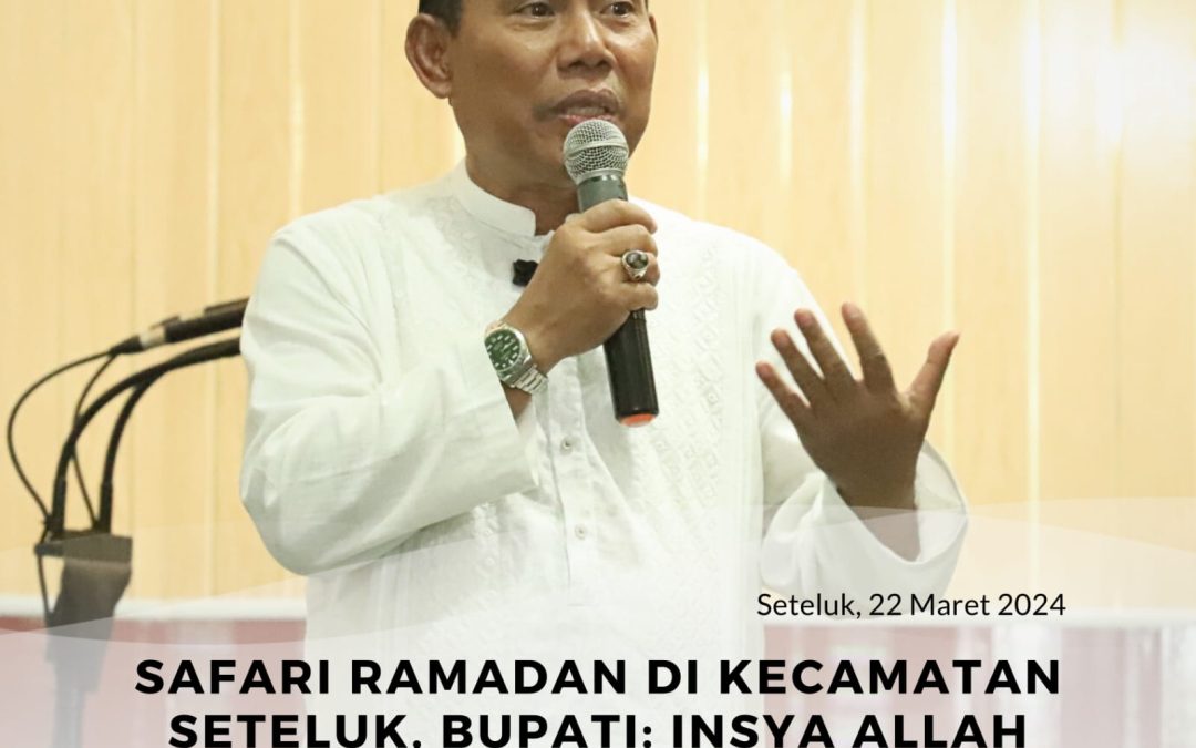 Safari Ramadhan Hari Ke Tiga Di Kecamatan Seteluk. Bupati : InsyAllah Jalan Alternative Senayan – Lamusung Tahun Ini Segera Bisa Di gunakan