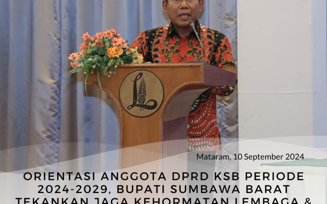 Orientasi Anggota DPRD Kabupaten Sumbawa Barat Periode 2024 – 2029, Bupati Sumbawa Barat Tekankan Jaga Kehormatan Lembaga dan Ciptakan Hubungan Yang Harmonis Antara Eksekutif dan Legislatif