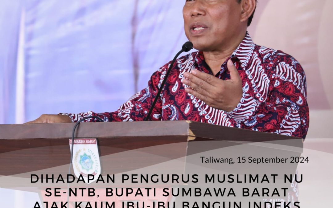 Di Hadapan Pengurus Muslimat NU Se NTB, Bupati Sumbawa Barat Ajak Kaum Ibu – Ibu Bangun Indeks Pembangunan Keluarga Propinsi Nusa Tenggara Barat